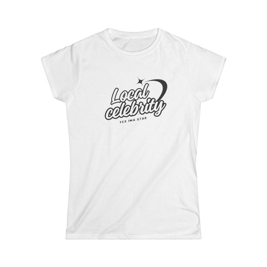 Local Celebrity Women's Softstyle Tee - Trendy Statement Shirt, Gift for Her, Casual Wear, Summer Fashion, Birthday Gift